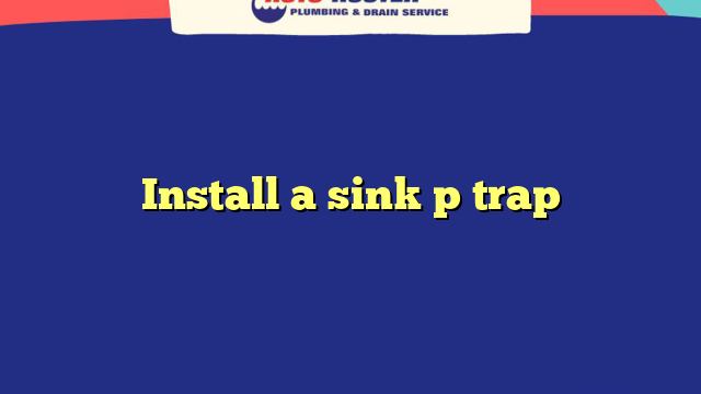 Install a sink p trap » Roto-Rooter Drain Service | Ducting Cleaning