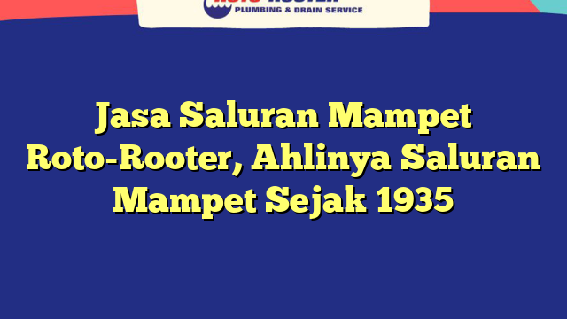 Jasa Saluran Mampet Roto-Rooter, Ahlinya Saluran Mampet Sejak 1935