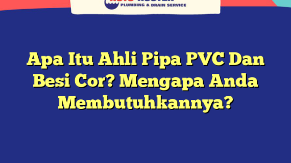 Apa Itu Ahli Pipa PVC Dan Besi Cor? Mengapa Anda Membutuhkannya?