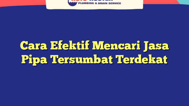 Cara Efektif Mencari Jasa Pipa Tersumbat Terdekat