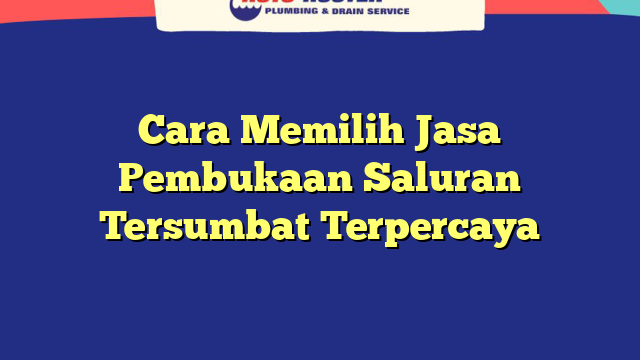 Cara Memilih Jasa Pembukaan Saluran Tersumbat Terpercaya