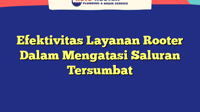 Efektivitas Layanan Rooter Dalam Mengatasi Saluran Tersumbat