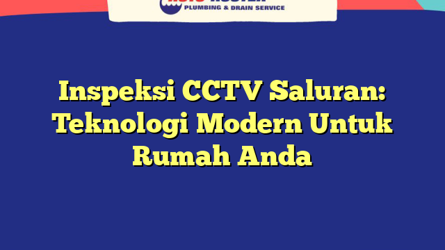 Inspeksi CCTV Saluran: Teknologi Modern Untuk Rumah Anda