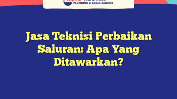 Jasa Teknisi Perbaikan Saluran: Apa Yang Ditawarkan?