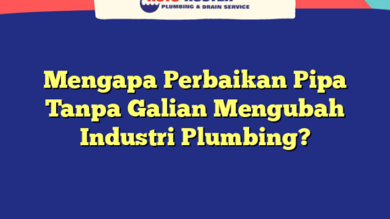 Mengapa Perbaikan Pipa Tanpa Galian Mengubah Industri Plumbing?