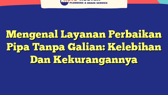 Mengenal Layanan Perbaikan Pipa Tanpa Galian: Kelebihan Dan Kekurangannya