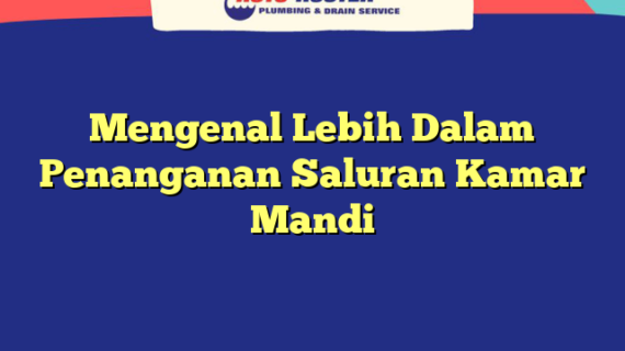 Mengenal Lebih Dalam Penanganan Saluran Kamar Mandi