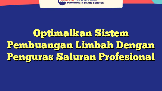 Optimalkan Sistem Pembuangan Limbah Dengan Penguras Saluran Profesional