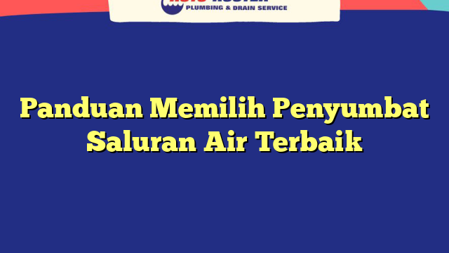 Panduan Memilih Penyumbat Saluran Air Terbaik