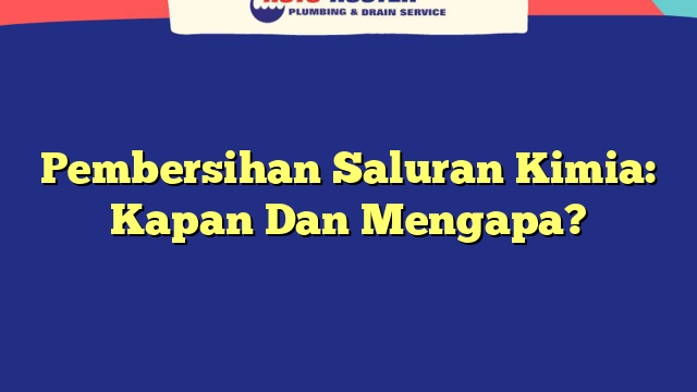 Pembersihan Saluran Kimia: Kapan Dan Mengapa?