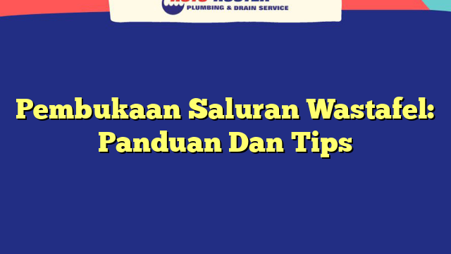 Pembukaan Saluran Wastafel: Panduan Dan Tips