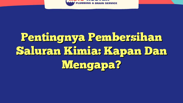 Pentingnya Pembersihan Saluran Kimia: Kapan Dan Mengapa?