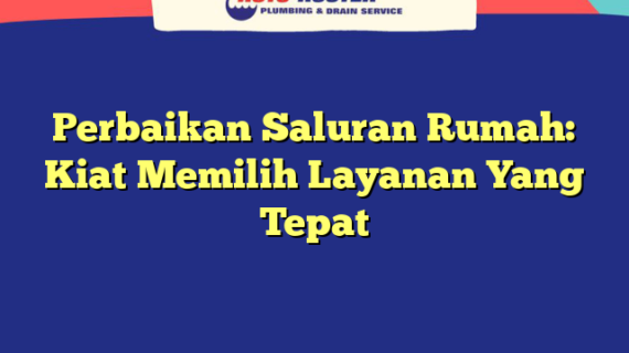 Perbaikan Saluran Rumah: Kiat Memilih Layanan Yang Tepat