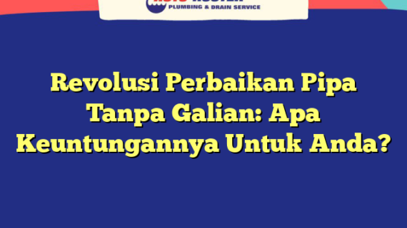 Revolusi Perbaikan Pipa Tanpa Galian: Apa Keuntungannya Untuk Anda?