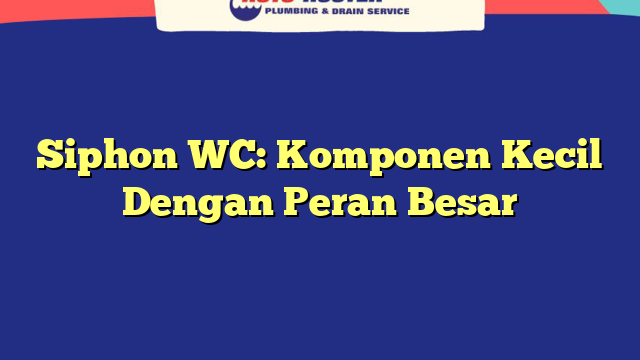 Siphon WC: Komponen Kecil Dengan Peran Besar