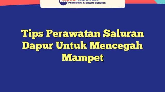 Tips Perawatan Saluran Dapur Untuk Mencegah Mampet